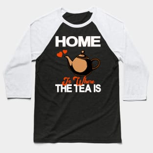 Home Is Where The Tea Is Teapot Tea Drinker Baseball T-Shirt